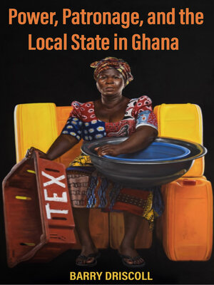 cover image of Power, Patronage, and the Local State in Ghana